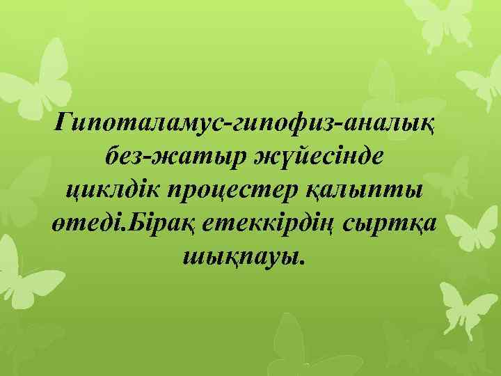 Гипоталамус-гипофиз-аналық без-жатыр жүйесінде циклдік процестер қалыпты өтеді. Бірақ етеккірдің сыртқа шықпауы. 