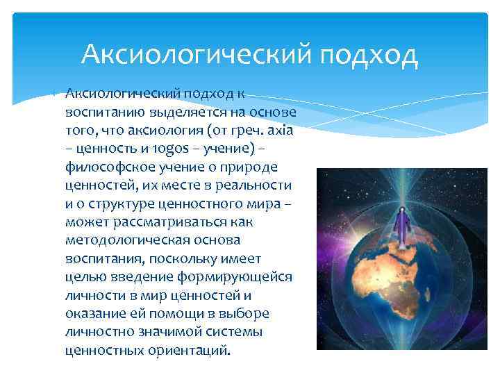 Аксиологический подход к воспитанию выделяется на основе того, что аксиология (от греч. axia –