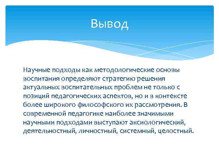 Вывод Научные подходы как методологические основы воспитания определяют стратегию решения актуальных воспитательных проблем не