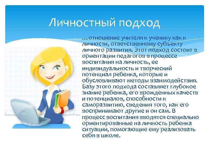 Личностный подход …отношение учителя к ученику как к личности, ответственному субъекту личного развития. Этот