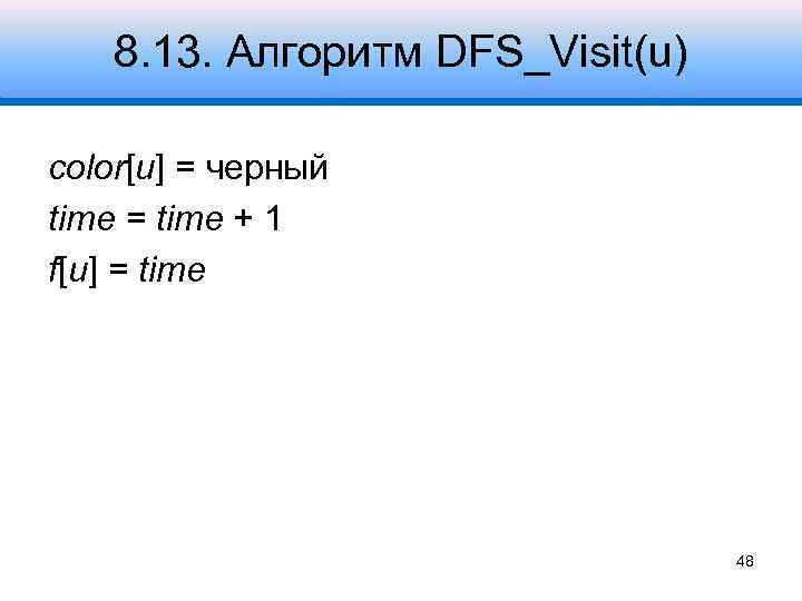 8. 13. Алгоритм DFS_Visit(u) color[u] = черный time = time + 1 f[u] =