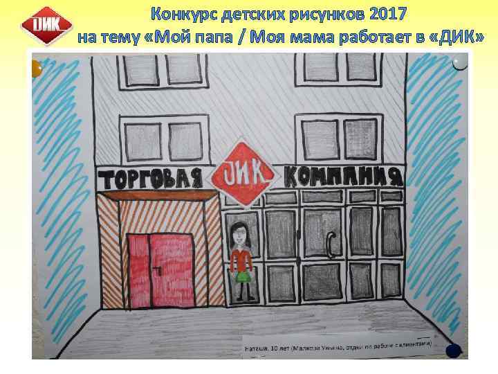 Конкурс детских рисунков 2017 на тему «Мой папа / Моя мама работает в «ДИК»