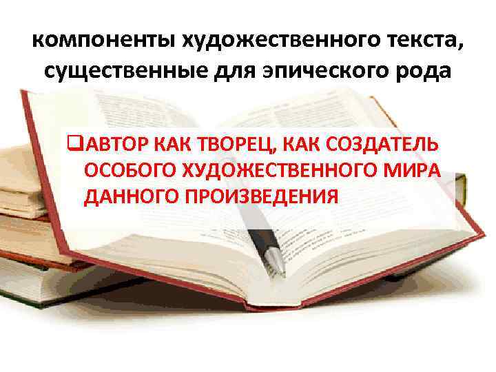 компоненты художественного текста, существенные для эпического рода q. АВТОР КАК ТВОРЕЦ, КАК СОЗДАТЕЛЬ ОСОБОГО