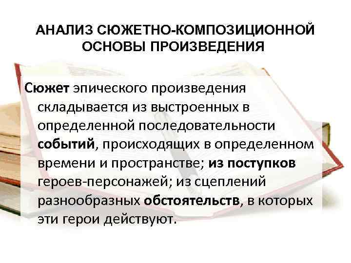 АНАЛИЗ СЮЖЕТНО-КОМПОЗИЦИОННОЙ ОСНОВЫ ПРОИЗВЕДЕНИЯ Сюжет эпического произведения складывается из выстроенных в определенной последовательности событий,