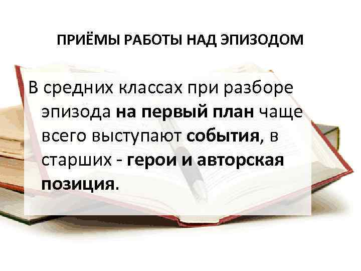 ПРИЁМЫ РАБОТЫ НАД ЭПИЗОДОМ В средних классах при разборе эпизода на первый план чаще