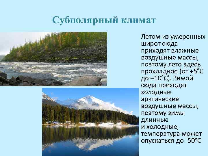 Субполярный климат Летом из умеренных широт сюда приходят влажные воздушные массы, поэтому лето здесь