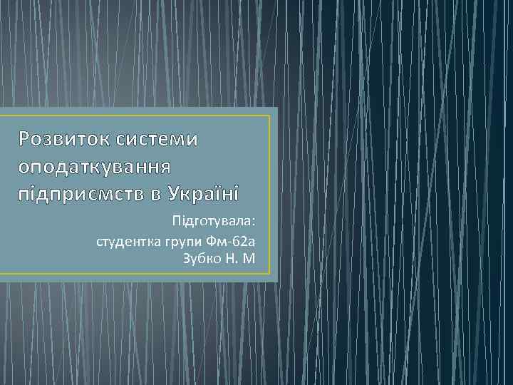Розвиток системи оподаткування підприємств в Україні Підготувала: студентка групи Фм-62 а Зубко Н. М