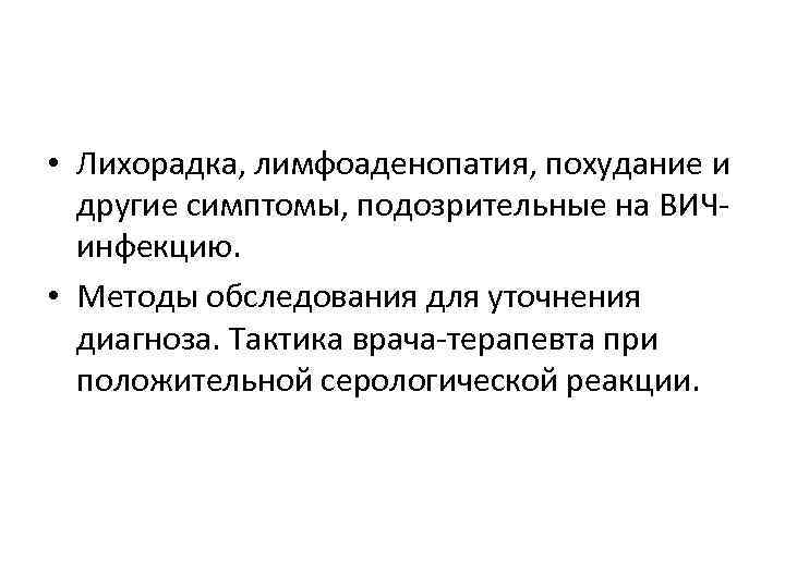  • Лихорадка, лимфоаденопатия, похудание и другие симптомы, подозрительные на ВИЧинфекцию. • Методы обследования