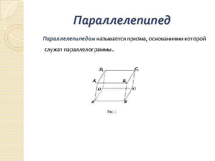 Параллелепипедом называется призма, основаниями которой служат параллелограммы . 