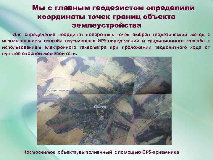 Мы с главным геодезистом определили координаты точек границ объекта землеустройства Для определения координат поворотных