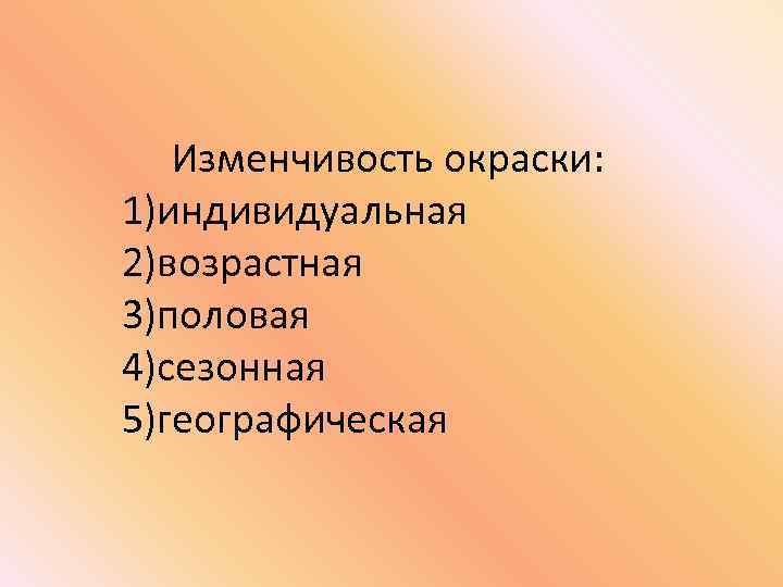 Изменчивость окраски: 1)индивидуальная 2)возрастная 3)половая 4)сезонная 5)географическая 