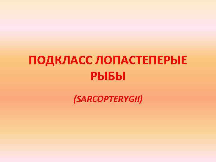 ПОДКЛАСС ЛОПАСТЕПЕРЫЕ РЫБЫ (SARCOPTERYGII) 