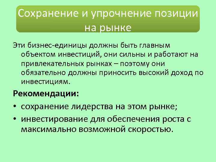 Сохранение и упрочнение позиции на рынке Эти бизнес-единицы должны быть главным объектом инвестиций, они