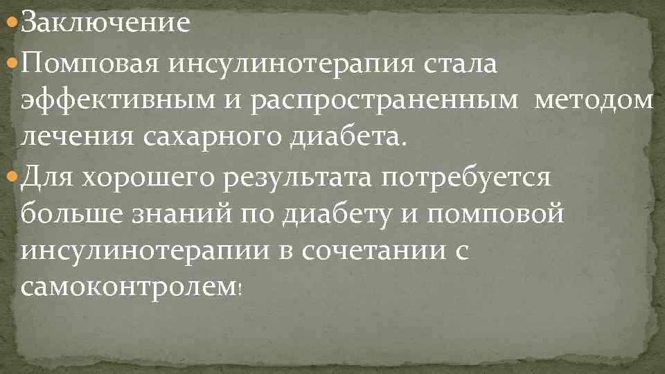  Заключение Помповая инсулинотерапия стала эффективным и распространенным методом лечения сахарного диабета. Для хорошего