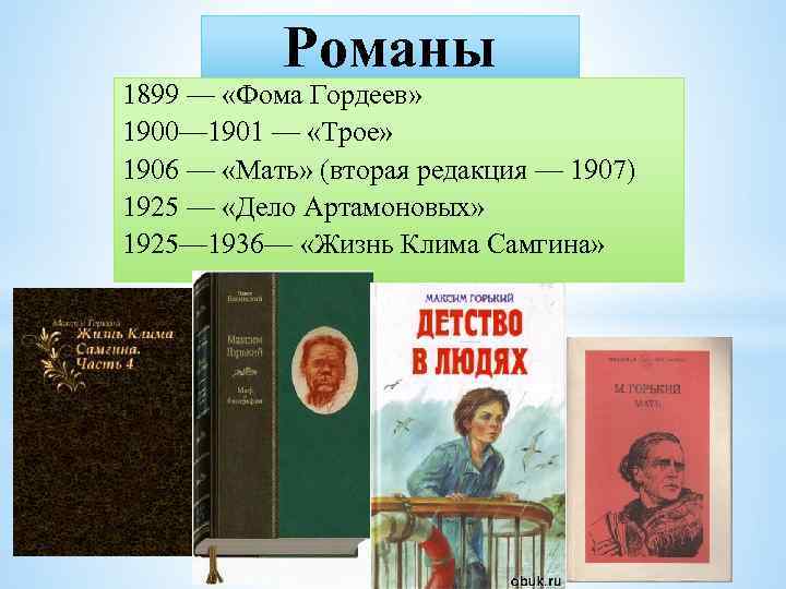 Романы 1899 — «Фома Гордеев» 1900— 1901 — «Трое» 1906 — «Мать» (вторая редакция