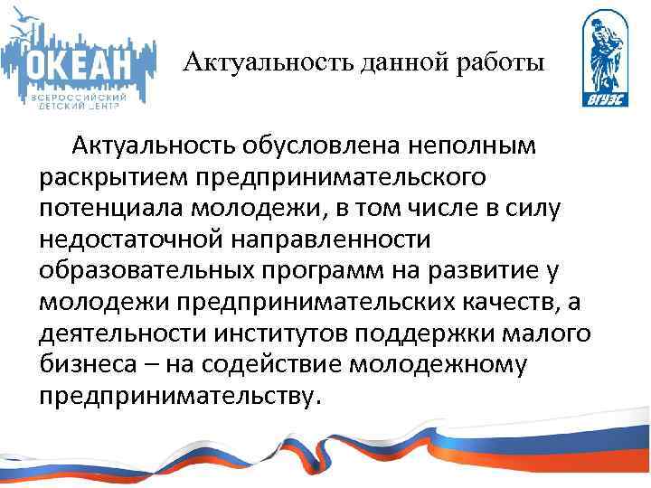 Актуальность данной работы Актуальность обусловлена неполным раскрытием предпринимательского потенциала молодежи, в том числе в
