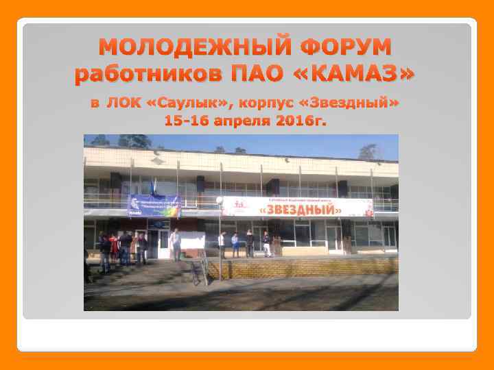 МОЛОДЕЖНЫЙ ФОРУМ работников ПАО «КАМАЗ» в ЛОК «Саулык» , корпус «Звездный» 15 -16 апреля