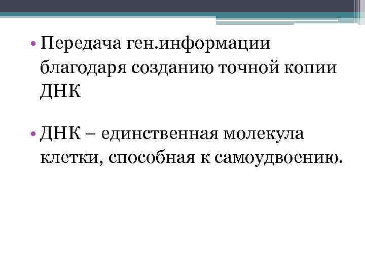  • Передача ген. информации благодаря созданию точной копии ДНК • ДНК – единственная