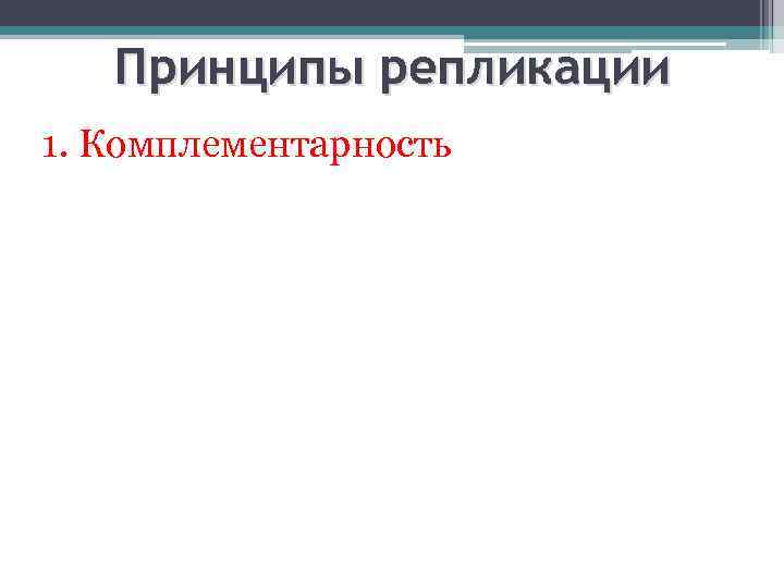 Принципы репликации 1. Комплементарность 