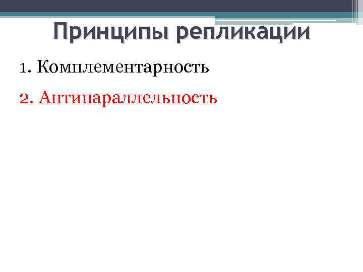 Принципы репликации 1. Комплементарность 2. Антипараллельность 
