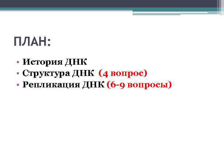 ПЛАН: • История ДНК • Структура ДНК (4 вопрос) • Репликация ДНК (6 -9