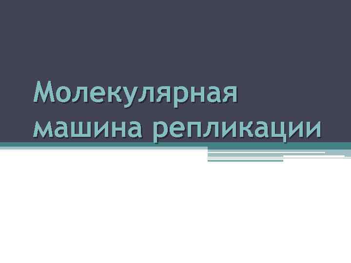 Молекулярная машина репликации 