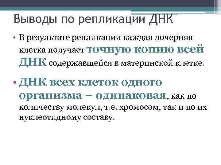 Выводы по репликации ДНК • В результате репликации каждая дочерняя клетка получает точную копию