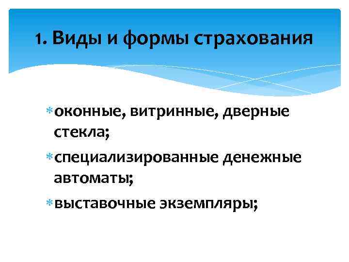 1. Виды и формы страхования оконные, витринные, дверные стекла; специализированные денежные автоматы; выставочные экземпляры;