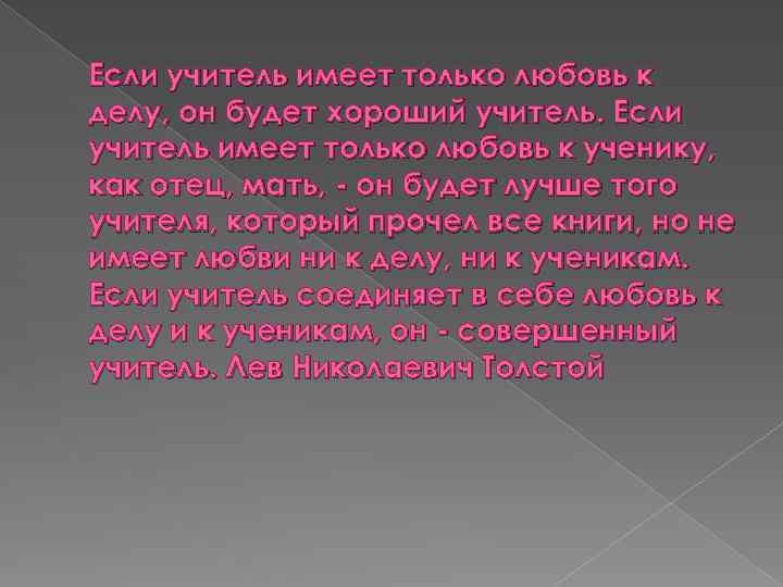 Если учитель имеет только любовь к делу, он будет хороший учитель. Если учитель имеет