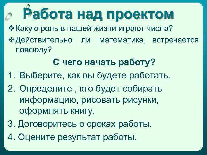 Работа над проектом v Какую роль в нашей жизни играют числа? v Действительно ли