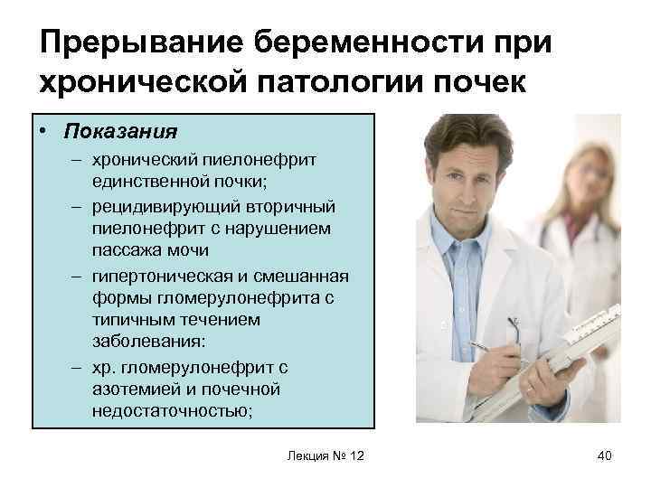 Прерывание беременности при хронической патологии почек • Показания – хронический пиелонефрит единственной почки; –