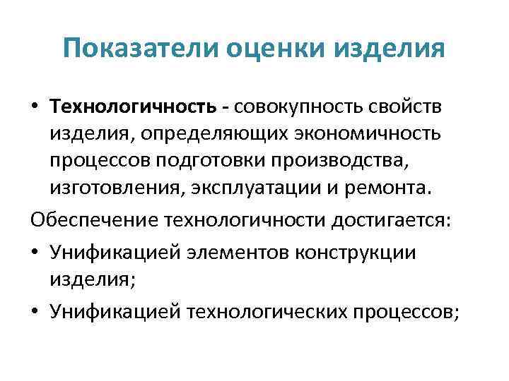 Показатели оценки изделия • Технологичность - совокупность свойств изделия, определяющих экономичность процессов подготовки производства,