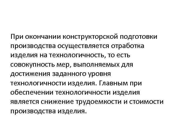 При окончании конструкторской подготовки производства осуществляется отработка изделия на технологичность, то есть совокупность мер,