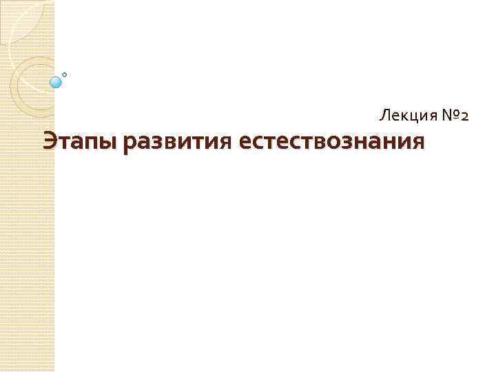 Лекция № 2 Этапы развития естествознания 