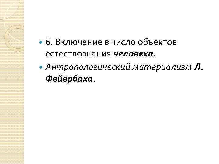  6. Включение в число объектов естествознания человека. Антропологический материализм Л. Фейербаха. 