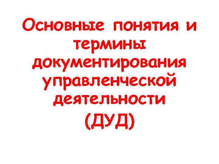 Основные понятия и термины документирования управленческой деятельности (ДУД) 