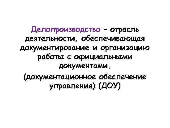 Делопроизводство – отрасль деятельности, обеспечивающая документирование и организацию работы с официальными документами. (документационное обеспечение