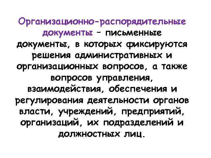 Организационно-распорядительные документы – письменные документы, в которых фиксируются решения административных и организационных вопросов, а