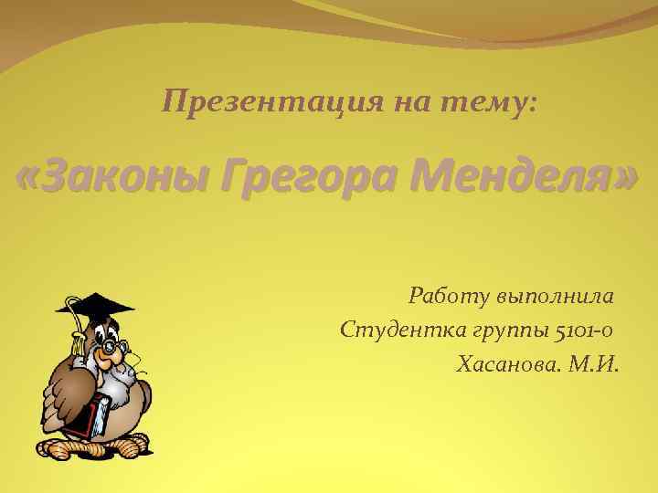 Презентация на тему: «Законы Грегора Менделя» Работу выполнила Студентка группы 5101 -о Хасанова. М.