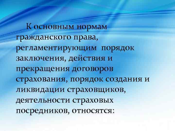 К основным нормам гражданского права, регламентирующим порядок заключения, действия и прекращения договоров страхования, порядок