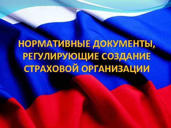 НОРМАТИВНЫЕ ДОКУМЕНТЫ, РЕГУЛИРУЮЩИЕ СОЗДАНИЕ СТРАХОВОЙ ОРГАНИЗАЦИИ 