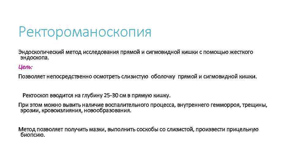 Ректороманоскопия Эндоскопический метод исследования прямой и сигмовидной кишки с помощью жесткого эндоскопа. Цель: Позволяет