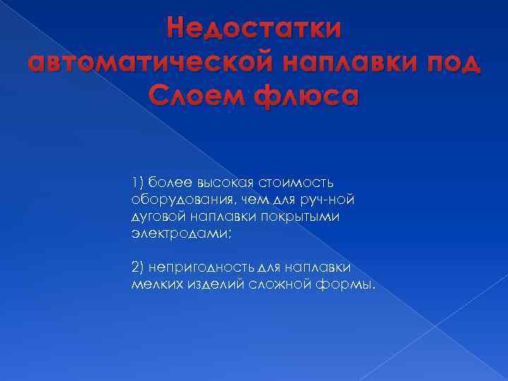 Недостатки автоматической наплавки под Слоем флюса 1) более высокая стоимость оборудования, чем для руч