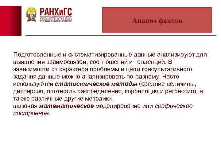 Анализ фактов Подготовленные и систематизированные данные анализируют для выявления взаимосвязей, соотношений и тенденций. В