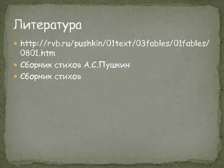 Литература http: //rvb. ru/pushkin/01 text/03 fables/01 fables/ 0801. htm Сборник стихов А. С. Пушкин