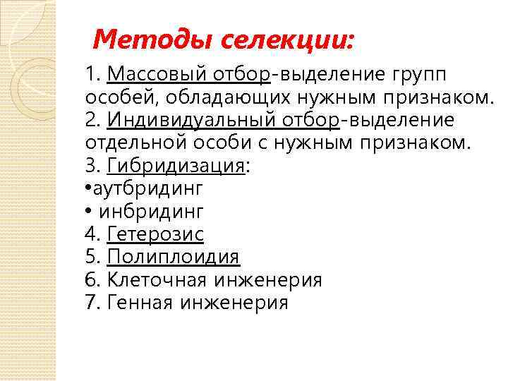 Методы селекции: 1. Массовый отбор-выделение групп особей, обладающих нужным признаком. 2. Индивидуальный отбор-выделение отдельной