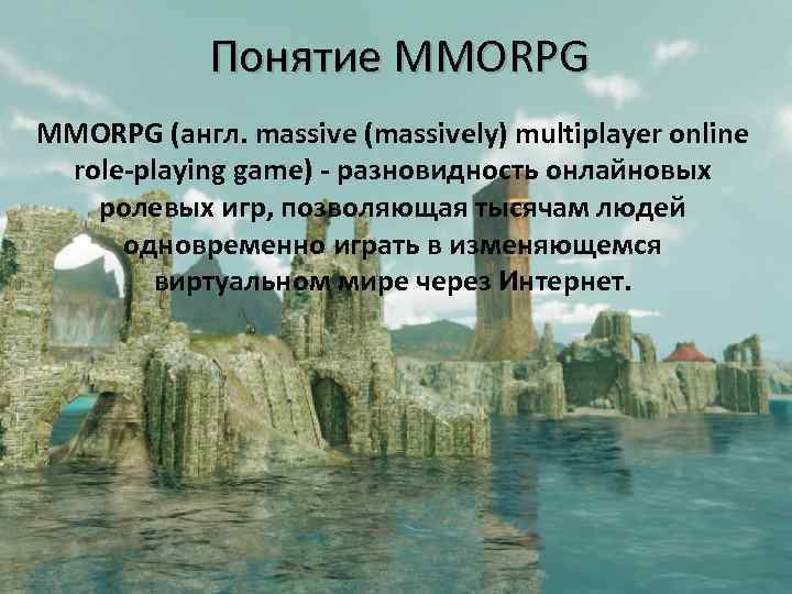 Понятие MMORPG (англ. massive (massively) multiplayer online role-playing game) - разновидность онлайновых ролевых игр,