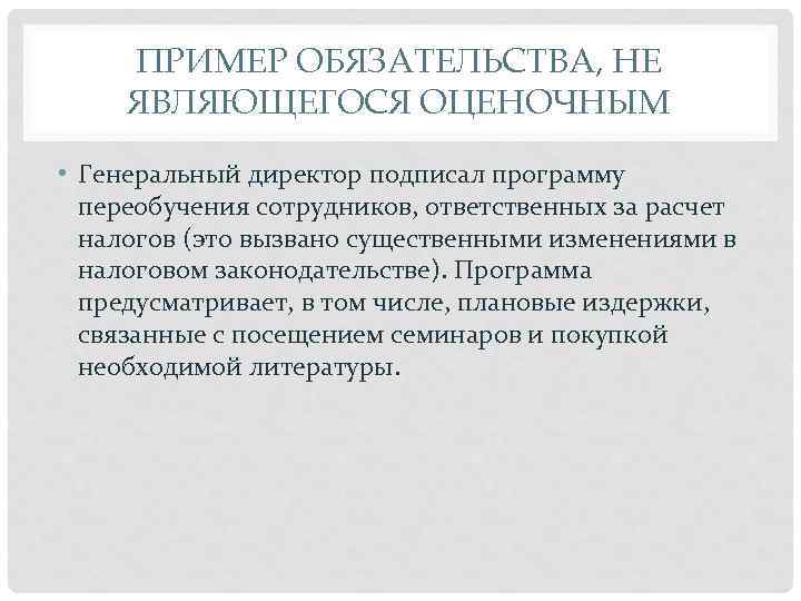 ПРИМЕР ОБЯЗАТЕЛЬСТВА, НЕ ЯВЛЯЮЩЕГОСЯ ОЦЕНОЧНЫМ • Генеральный директор подписал программу переобучения сотрудников, ответственных за