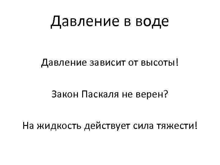 Давление в воде Давление зависит от высоты! Закон Паскаля не верен? На жидкость действует