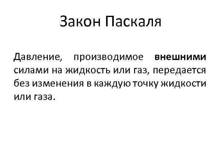 Закон Паскаля Давление, производимое внешними силами на жидкость или газ, передается без изменения в